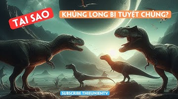 TẠI SAO KHỦNG LONG BỊ TUYỆT CHỦNG? I THIEUNIENTV