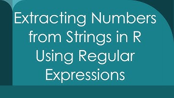 Extracting Numbers from Strings in R Using Regular Expressions