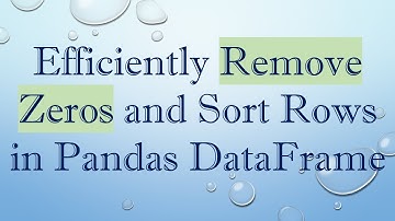 Efficiently Remove Zeros and Sort Rows in Pandas DataFrame