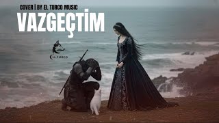 Imera - Vazgeçti̇m (Cover) By El Turco 