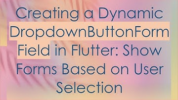Creating a Dynamic DropdownButtonFormField in Flutter: Show Forms Based on User Selection