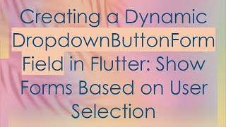 Creating a Dynamic DropdownButtonFormField in Flutter: Show Forms Based on User Selection