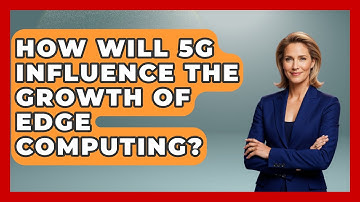 How Will 5G Influence the Growth of Edge Computing? | Emerging Tech Insider