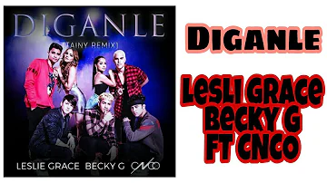 DIGANLE (REMIX) LESLI GRACE, BECKY G FT CNCO || LETRA HD || YINA CNCO