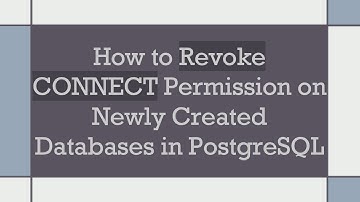 How to Revoke CONNECT Permission on Newly Created Databases in PostgreSQL