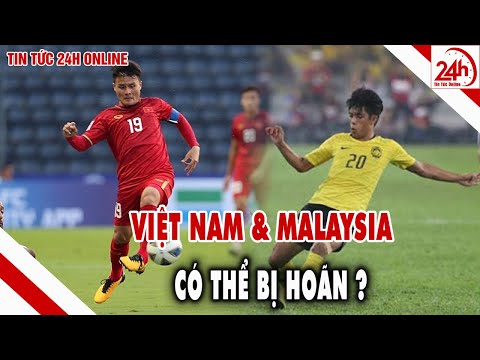 Trận bóng đá Việt Nam gặp Malaysia có thể bị hoãn | Tin bóng đá hôm nay 29/2 | Tin thể thao 24h