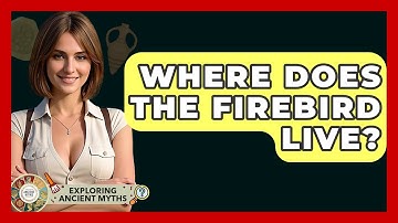 Where Does The Firebird Live? - Exploring Ancient Myths