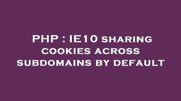PHP : IE10 sharing cookies across subdomains by default