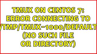 Tmux on CentOS 7: error connecting to /tmp/tmux-1000/default (No such file or directory)