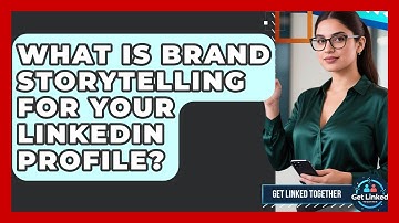 What Is Brand Storytelling For Your LinkedIn Profile? - Get Linked Together