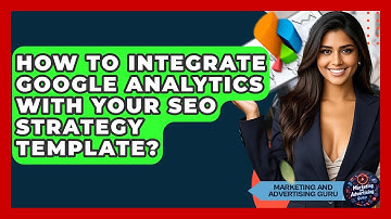 How To Integrate Google Analytics With Your SEO Strategy Template? - Marketing and Advertising Guru