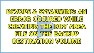 An error occured while creating the diff area file on the backup destination volume