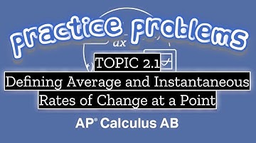 AP Calculus AB TOPIC 2.1 Defining Average and Instantaneous Rates of Change at a Point