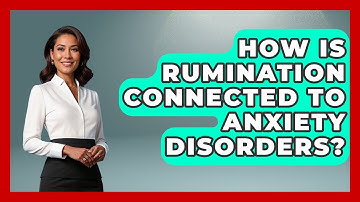 How Is Rumination Connected To Anxiety Disorders? - Cognitive Therapy Hub