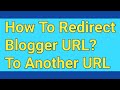 How do I redirect my Blogger URL to another URL? | Redirect Blogger Post to another URL
