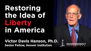Victor Davis Hanson | Restoring the Idea of Liberty in America