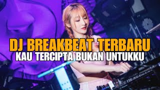 DJ KAU TERCIPTA BUKAN UNTUKKU BREAKBEAT 2024