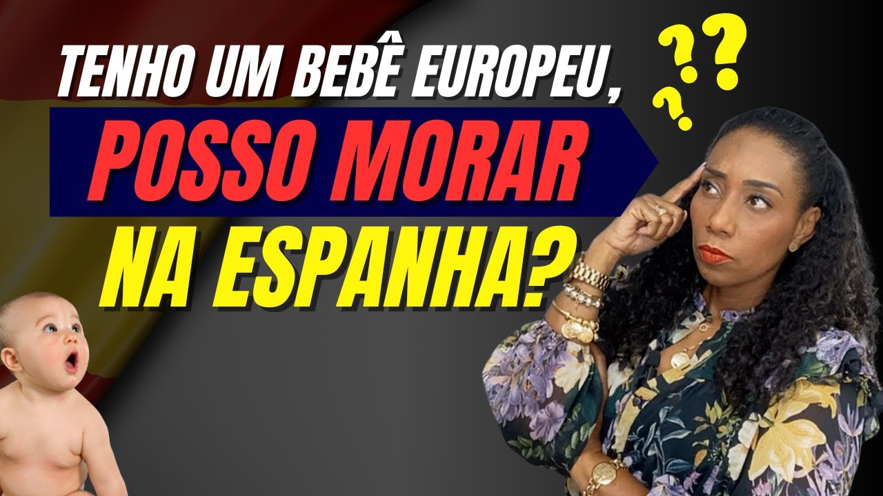 Tem filho Europeu e quer morar na Espanha e não sabe como?