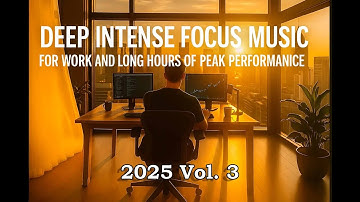 Deep Intense Focus Music For Work and Long Hours of Peak Performance 2025 (Vol. 3)