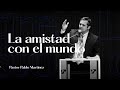 La Amistad con el Mundo | Pastor Pablo Martínez