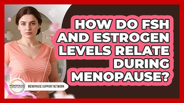 How Do FSH And Estrogen Levels Relate During Menopause? - Menopause Support Network