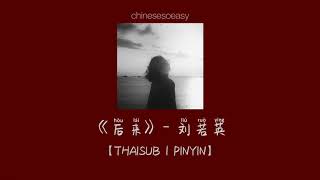 Video thumbnail of "[THAISUB/PINYIN]《后来》hòu lái - 刘若英 | เพลงจีน-แปลไทย-มีพินอิน"