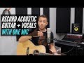 Recording Acoustic Guitar and Vocals (at the same time) with One Microphone