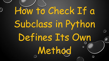 How to Check If a Subclass in Python Defines Its Own Method