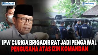 IPW Curiga Brigadir RAT Kawal Pengusaha Atas izin Komandan tapi Tidak Resmi