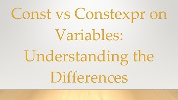 Const vs Constexpr on Variables: Understanding the Differences