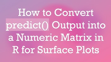 How to Convert predict() Output into a Numeric Matrix in R for Surface Plots