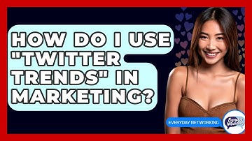 How Do I Use "Twitter Trends" In Marketing? - Everyday-Networking