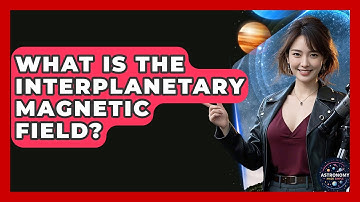 What Is The Interplanetary Magnetic Field? - Astronomy Made Simple