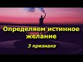 3 признака, которые помогут отличить истинное желание от ложного.