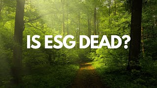 IS ESG DEAD? | IS ENVIRONMENT, SOCIAL, GOVERNANCE (ESG) DEAD? IS SUSTAINABLE INVESTING DEAD?