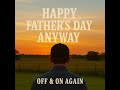 Happy Father's Day Anyway