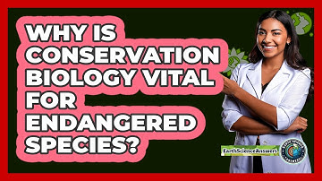 Why Is Conservation Biology Vital For Endangered Species? - Earth Science Answers