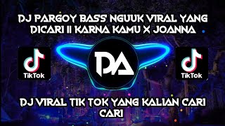 DJ PARGOY BASS NGUUK VIRAL YANG DICARI || KARNA KAMU X JOANNA