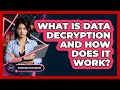 What Is Data Decryption And How Does It Work? - Emerging Tech Insider