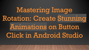 Mastering Image Rotation: Create Stunning Animations on Button Click in Android Studio