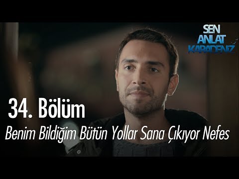 Benim bildiğim bütün yollar sana çıkıyor Nefes - Sen Anlat Karadeniz 34. Bölüm