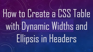 How to Create a CSS Table with Dynamic Widths and Ellipsis in Headers