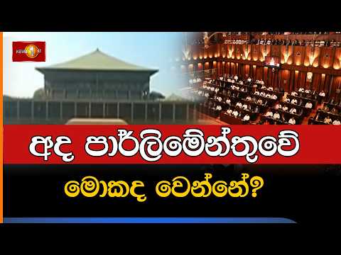 අද පාර්ලිමේන්තුවේ මොකද වෙන්නේ?