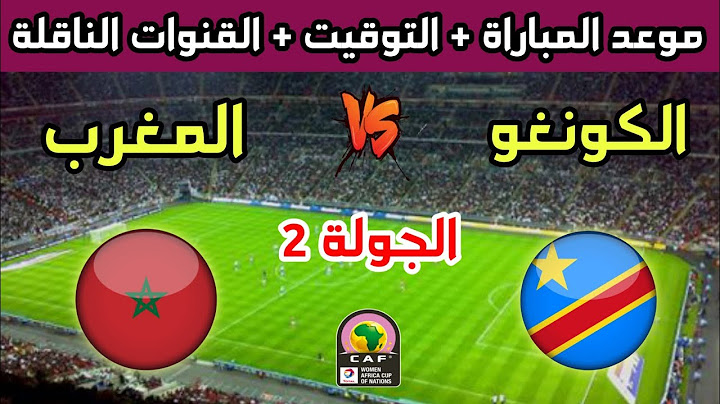 موعد وتوقيت مباراة المغرب والكونغو في الجولة 2 من كأس أفريقيا للسيدات 2025 والقنوات الناقلة