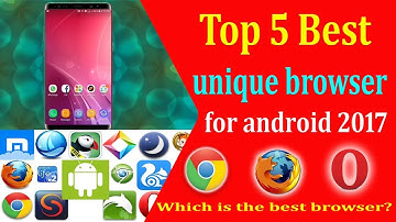 Top 5 best unique browser for android 2017