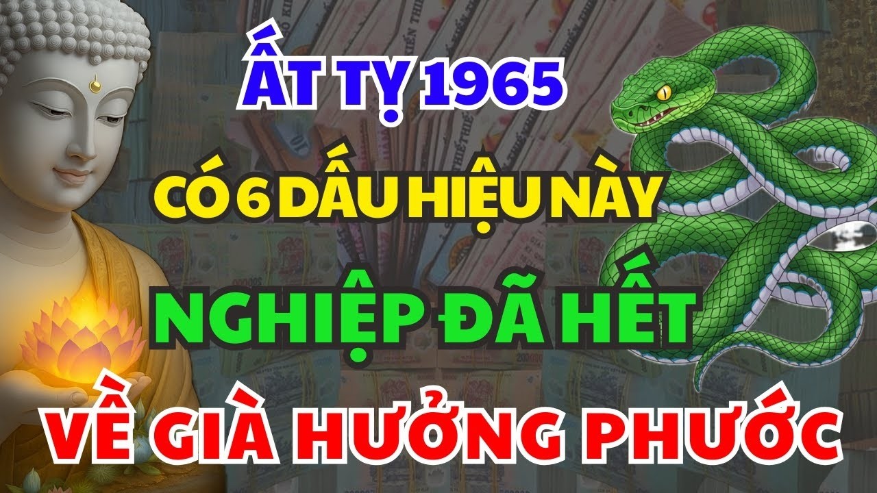 PHẬT TRỜI ƯU ÁI Tuổi Ất Tỵ 1965  Trên Thân Có 6 Điểm Này, GIA TIÊN ĐỘ TRÌ, PHƯỚC LÀNH VÔ HẠN