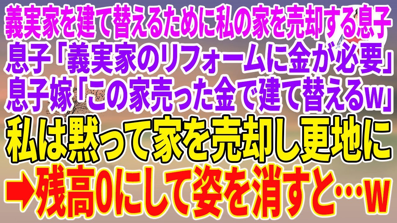 【スカッとする話】義実家を建て替えるために私の家を売却する息子「義実家のリフォームに金が必要」息子嫁「この家売った金で建て替えるw」私は黙って家を売却し更地に→残高0にして姿を消すと…w【朗読】