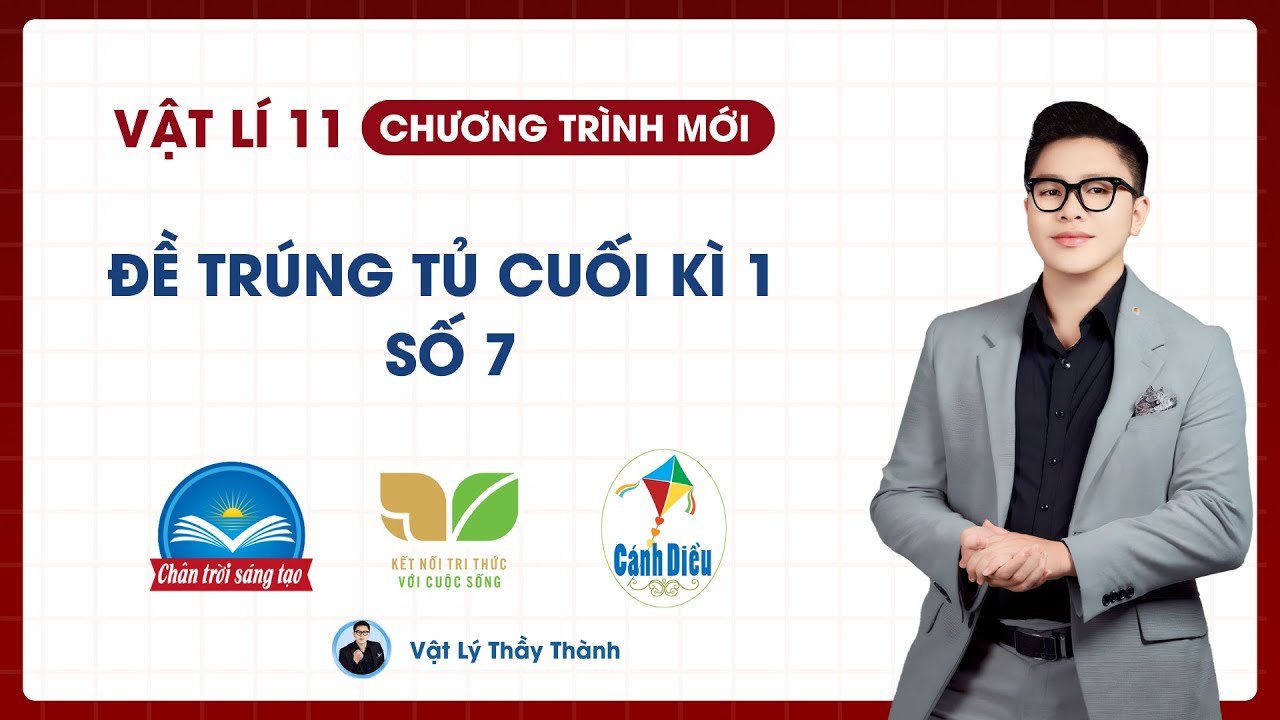 Vật Lý 11 - Đề trúng tủ cuối kì 1 - Đề 7 (Cấu Trúc Mới) || Thầy Thành