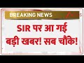 SIR Big News : SIR पर आ गई बड़ी खबर! सब चौंके! | Voting List | Election Commission | Breaking