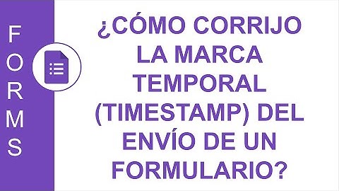 [GOOGLE FORMS] ¿CÓMO CORRIJO LA MARCA TEMPORAL (TIMESTAMP) DEL ENVÍO DE UN FORMULARIO?